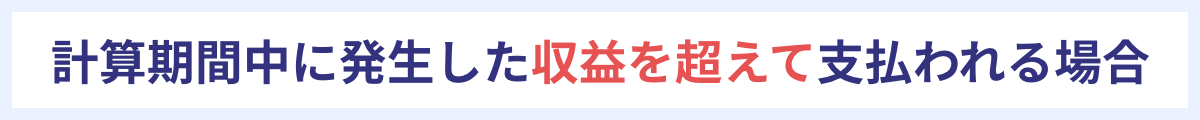 計算期間中に発生した収益を超えて支払われる場合