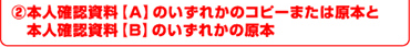 2.本人確認資料【A】のいずれかのコピーまたは原本と本人確認資料【B】のいずれかの原本