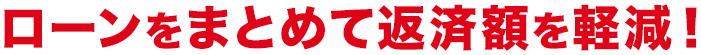 ローンをまとめて返済額を軽減！